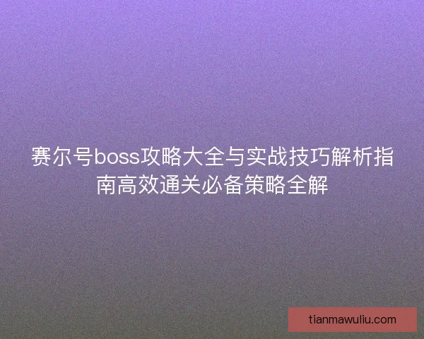 赛尔号boss攻略大全与实战技巧解析指南高效通关必备策略全解