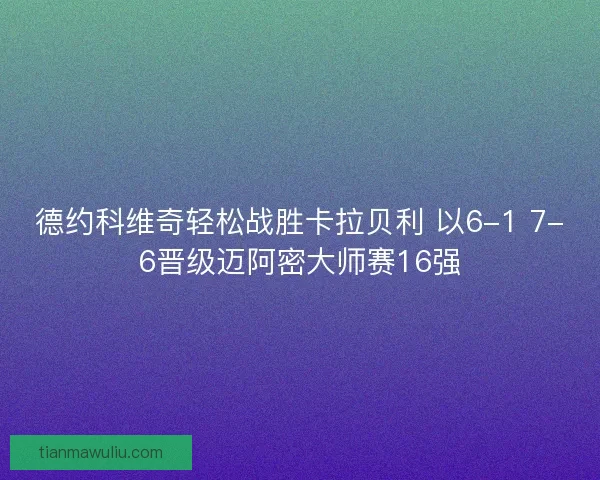 德约科维奇轻松战胜卡拉贝利 以6-1 7-6晋级迈阿密大师赛16强